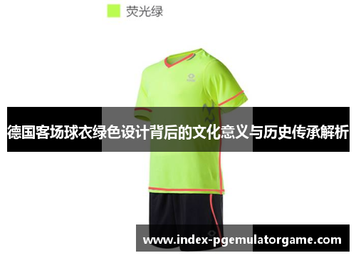 德国客场球衣绿色设计背后的文化意义与历史传承解析