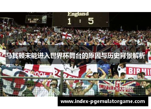 马其顿未能进入世界杯舞台的原因与历史背景解析