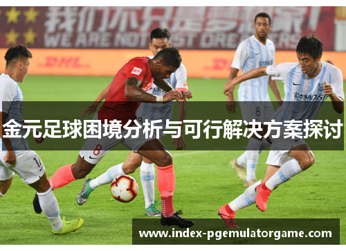 金元足球困境分析与可行解决方案探讨